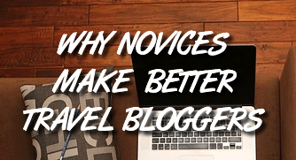 Why novices make better travel bloggers