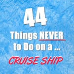 44 Things NEVER to Do on a Cruise Ship 44 Things Never to do on a Cruise Ship
